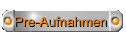 Pre-Aufnahmen